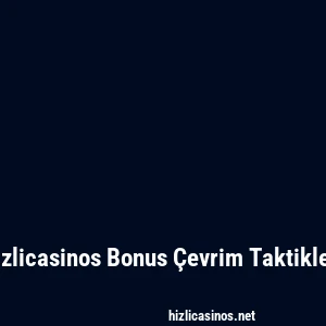 Hizlicasinos Bonus Çevrim Taktikleri