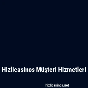 Hizlicasinos Müşteri Hizmetleri